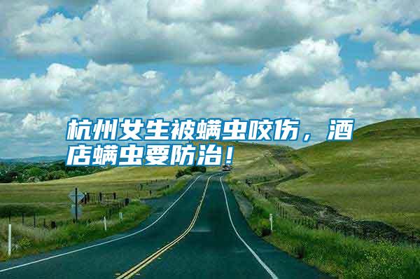 杭州女生被螨蟲咬傷，酒店螨蟲要防治！