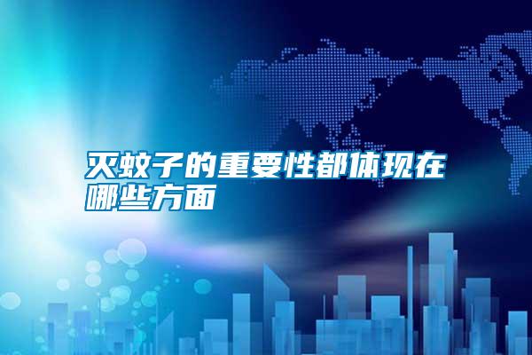 滅蚊子的重要性都體現在哪些方面