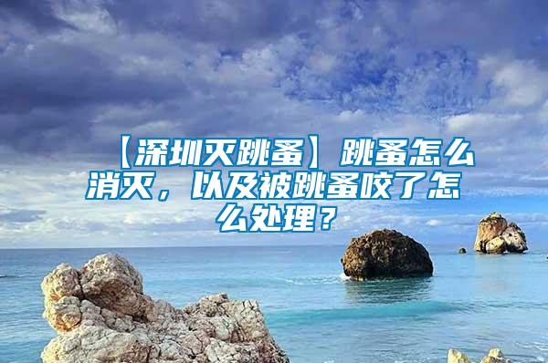 【深圳滅跳蚤】跳蚤怎么消滅，以及被跳蚤咬了怎么處理？
