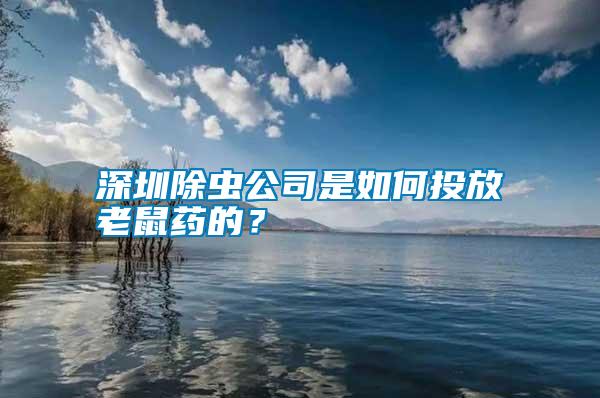 深圳除蟲公司是如何投放老鼠藥的？