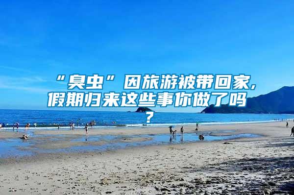 “臭蟲”因旅游被帶回家,假期歸來這些事你做了嗎？