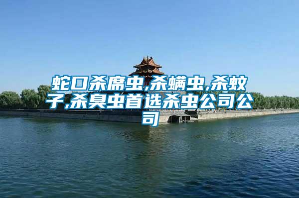 蛇口殺席蟲(chóng),殺螨蟲(chóng),殺蚊子,殺臭蟲(chóng)首選殺蟲(chóng)公司公司