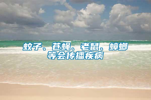 蚊子、蒼蠅、老鼠、蟑螂等會傳播疾病