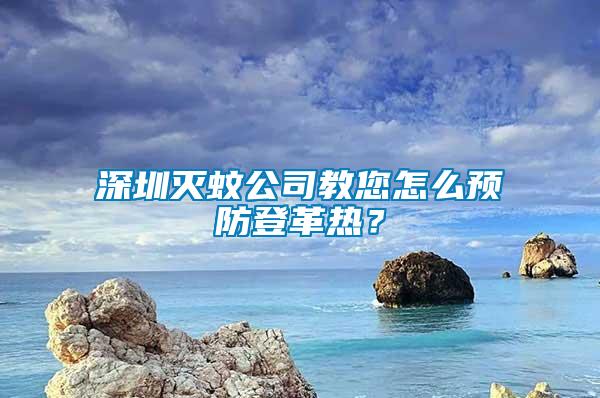 深圳滅蚊公司教您怎么預(yù)防登革熱？