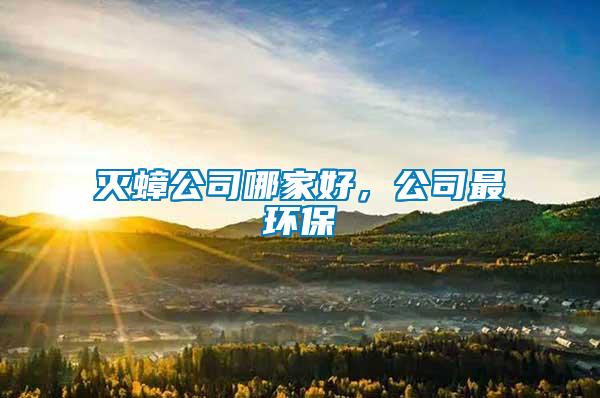 滅蟑公司哪家好，公司最環(huán)保