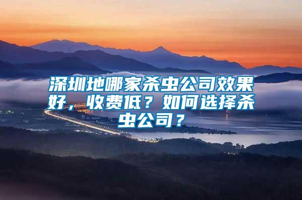 深圳地哪家殺蟲公司效果好，收費低？如何選擇殺蟲公司？