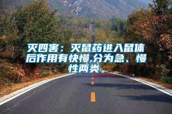 滅四害：滅鼠藥進入鼠體后作用有快慢,分為急、慢性兩類。