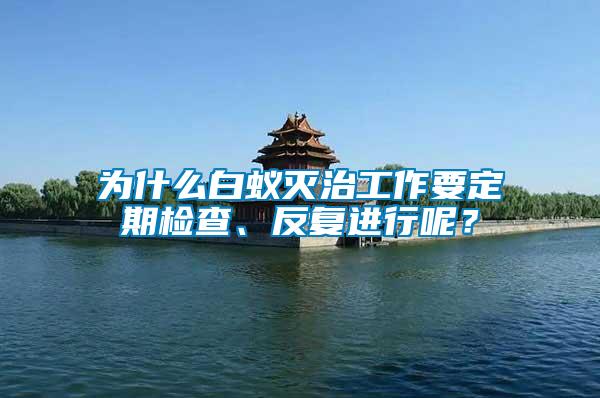 為什么白蟻滅治工作要定期檢查、反復進行呢？