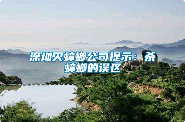 深圳滅蟑螂公司提示:殺蟑螂的誤區