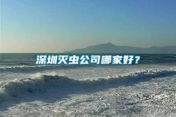 深圳滅蟲公司哪家好？