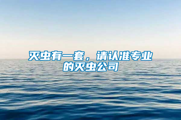 滅蟲有一套，請認準專業(yè)的滅蟲公司
